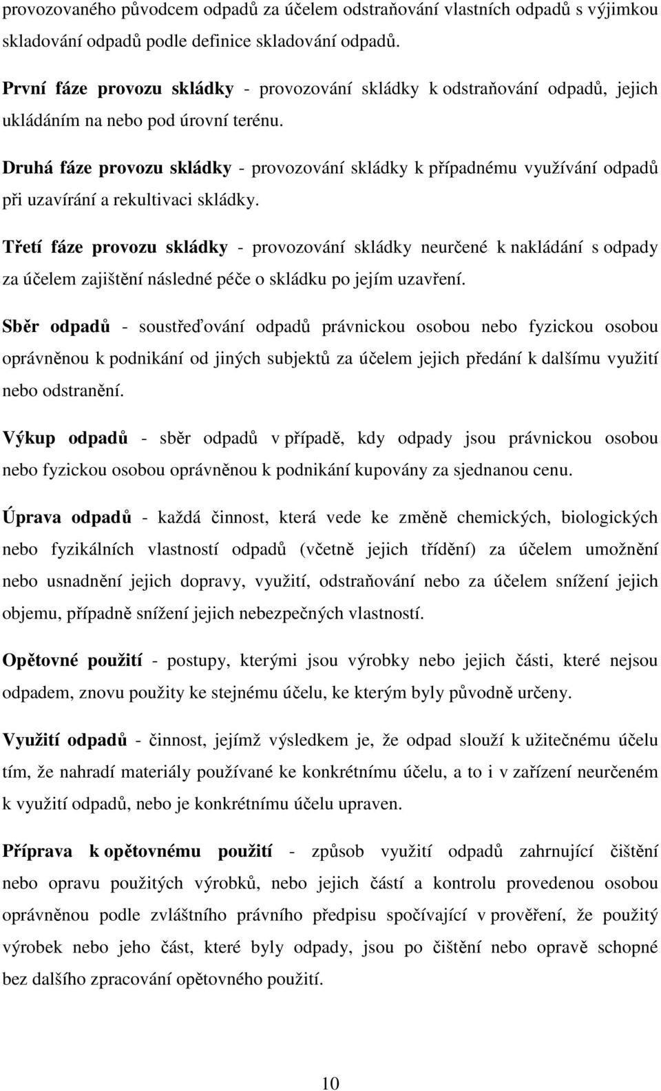 Druhá fáze provozu skládky - provozování skládky k případnému využívání odpadů při uzavírání a rekultivaci skládky.