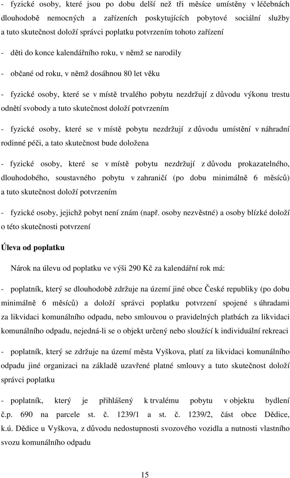 výkonu trestu odnětí svobody a tuto skutečnost doloží potvrzením - fyzické osoby, které se v místě pobytu nezdržují z důvodu umístění v náhradní rodinné péči, a tato skutečnost bude doložena -