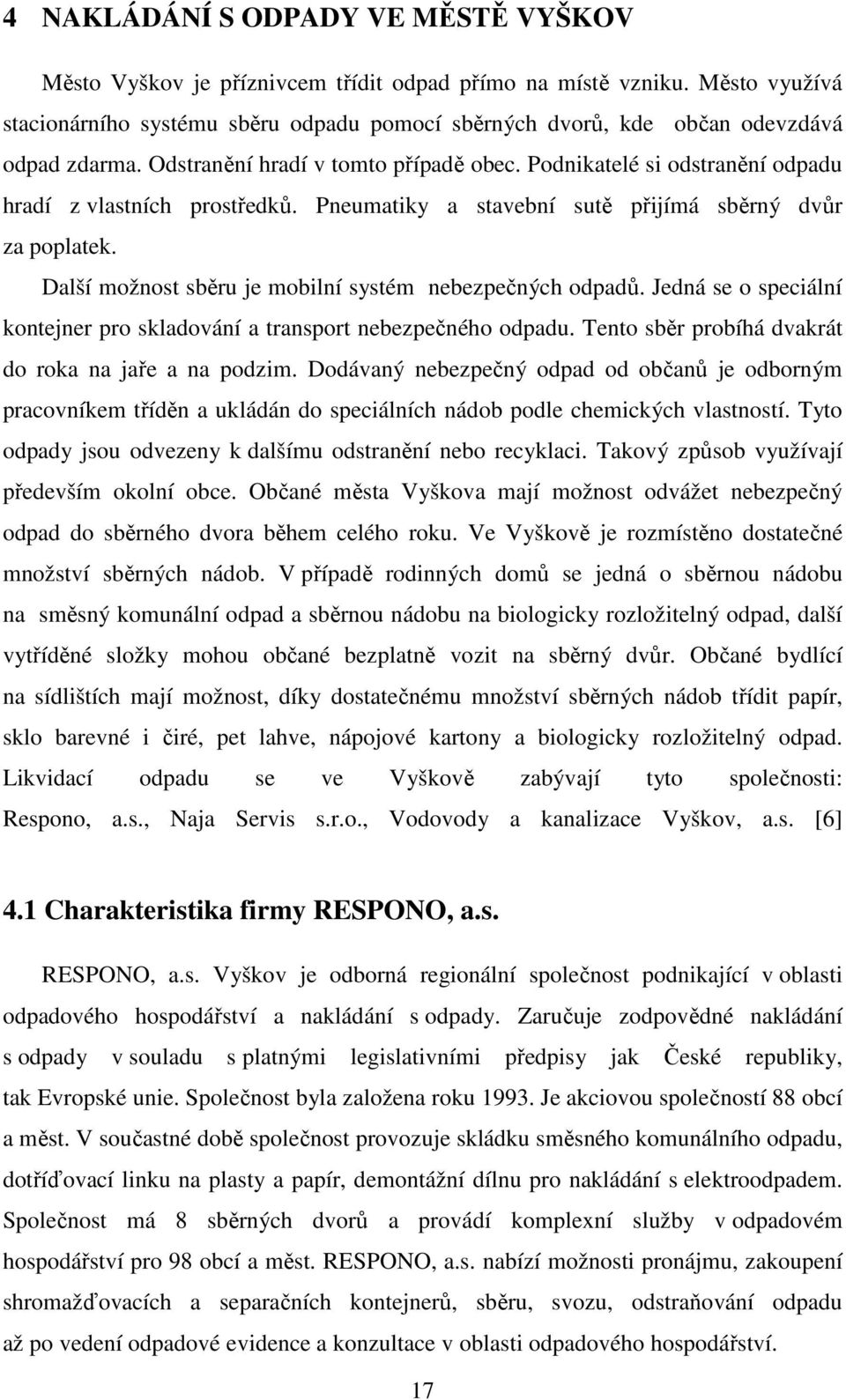 Podnikatelé si odstranění odpadu hradí z vlastních prostředků. Pneumatiky a stavební sutě přijímá sběrný dvůr za poplatek. Další možnost sběru je mobilní systém nebezpečných odpadů.