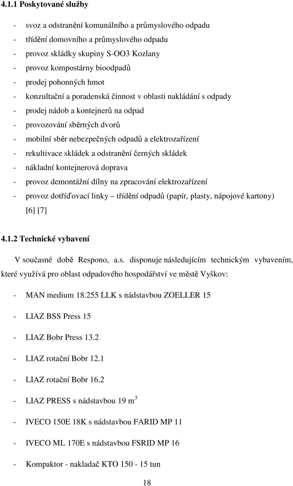rekultivace skládek a odstranění černých skládek - nákladní kontejnerová doprava - provoz demontážní dílny na zpracování elektrozařízení - provoz dotříďovací linky třídění odpadů (papír, plasty,