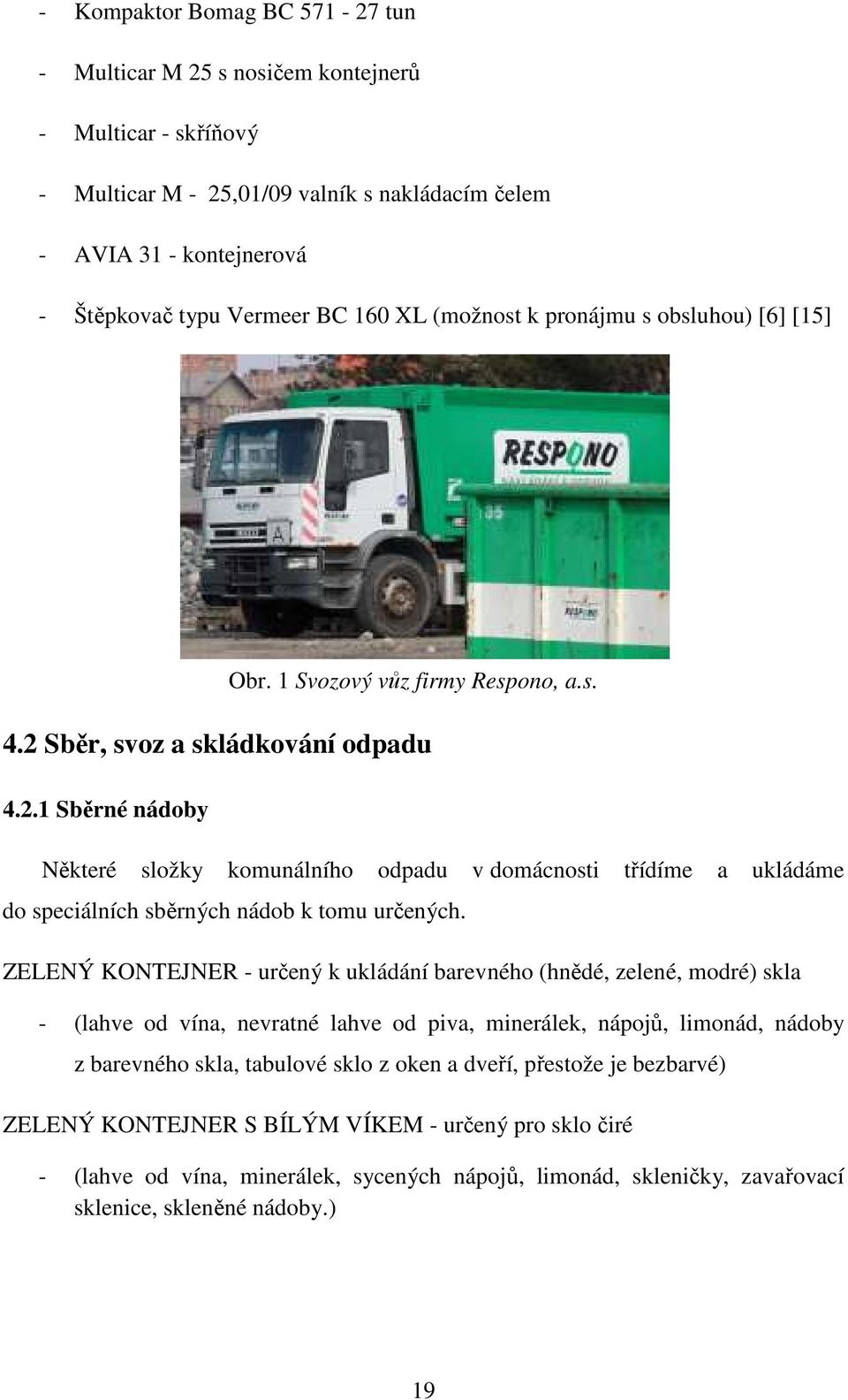 Sběr, svoz a skládkování odpadu 4.2.1 Sběrné nádoby Některé složky komunálního odpadu v domácnosti třídíme a ukládáme do speciálních sběrných nádob k tomu určených.