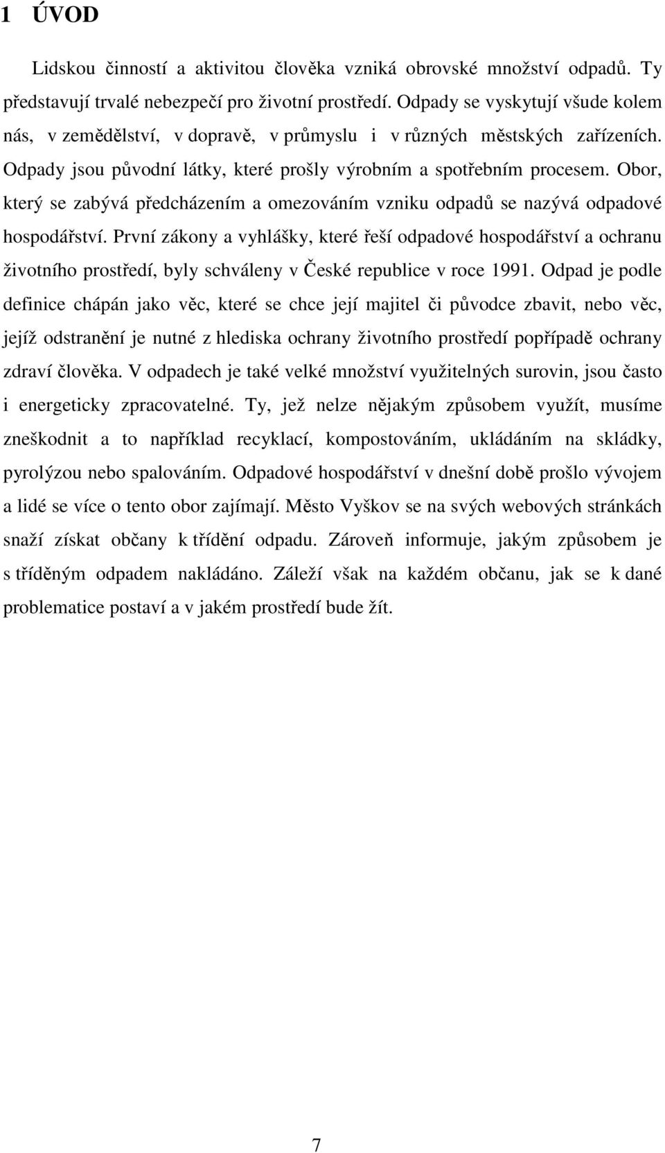 Obor, který se zabývá předcházením a omezováním vzniku odpadů se nazývá odpadové hospodářství.