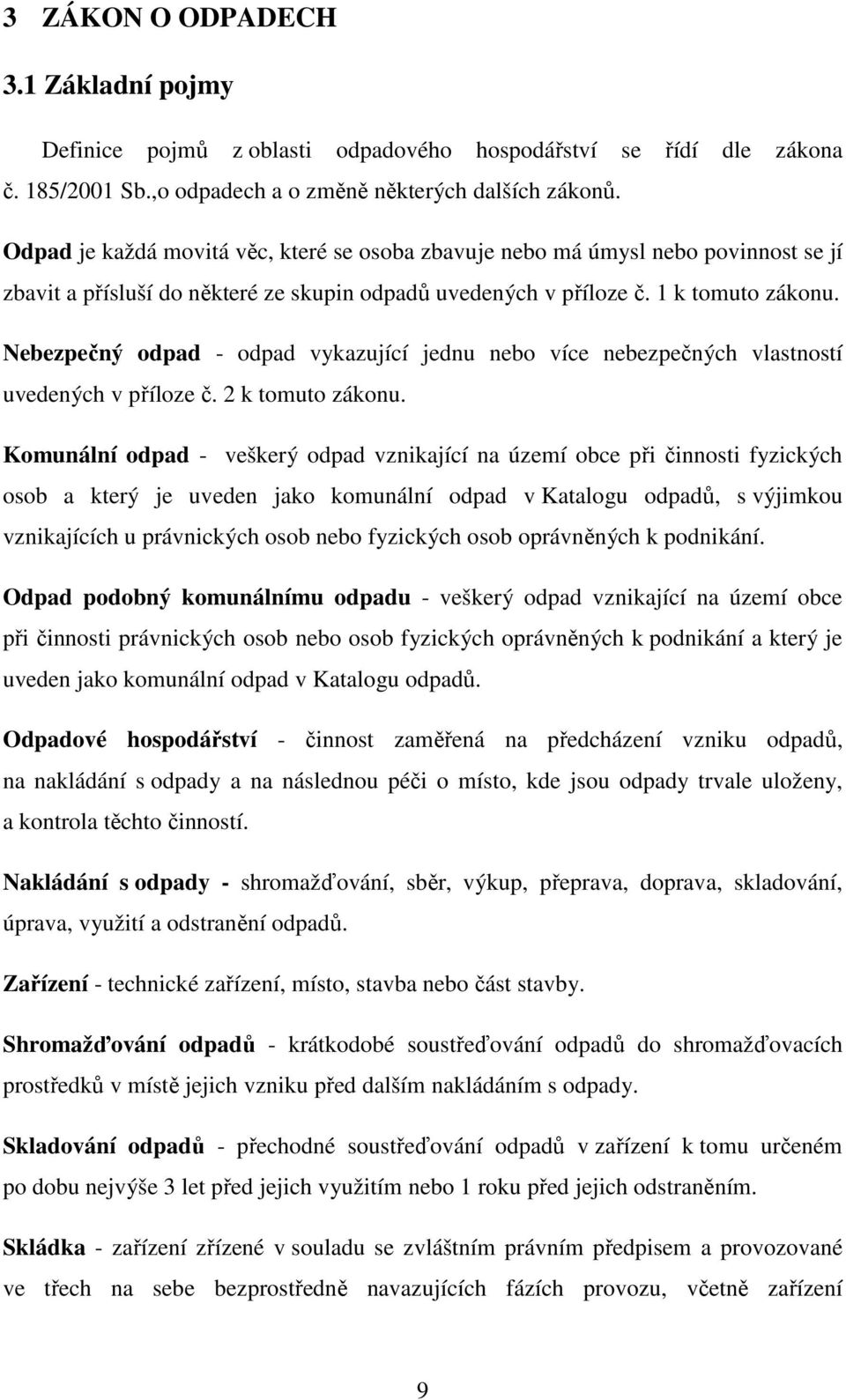 Nebezpečný odpad - odpad vykazující jednu nebo více nebezpečných vlastností uvedených v příloze č. 2 k tomuto zákonu.