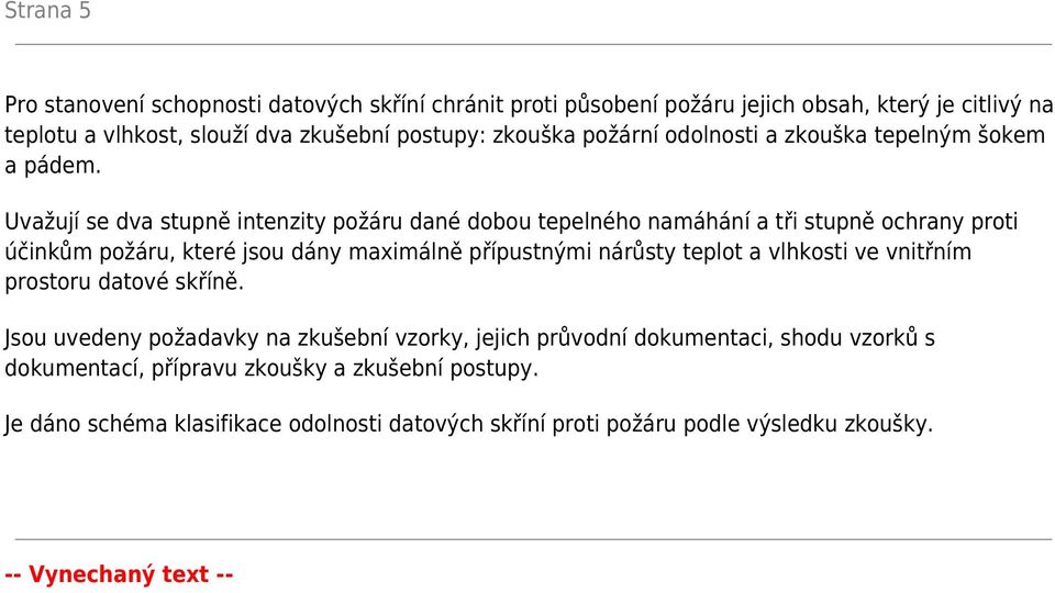 Uvažují se dva stupně intenzity požáru dané dobou tepelného namáhání a tři stupně ochrany proti účinkům požáru, které jsou dány maximálně přípustnými nárůsty teplot a