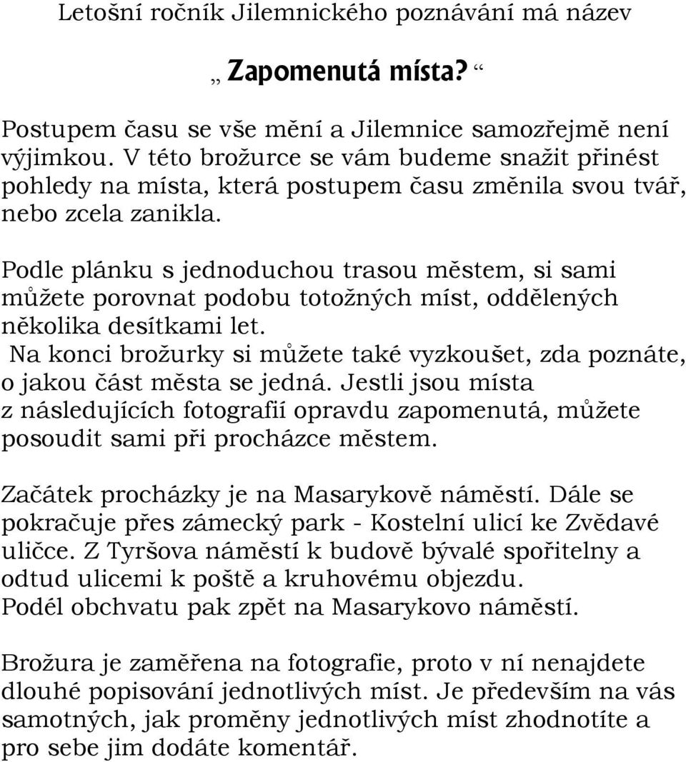 Podle plánku s jednoduchou trasou městem, si sami můžete porovnat podobu totožných míst, oddělených několika desítkami let.