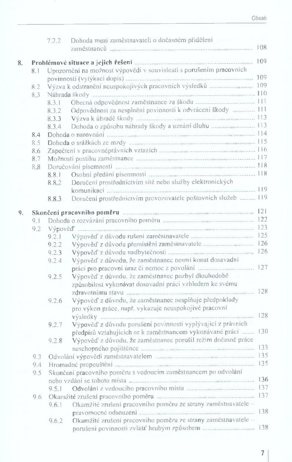 .. 110 8.3.1 Obecná odpovědnost zaměstnance za š k o d u... 111 8.3.2 Odpovědnost za nesplnění povinnosti k odvrácení škody... 111 8.3.3 Výzva k úhradě škody... 113 8.3.4 Dohoda o způsobu náhrady škody a uznání d lu h u.