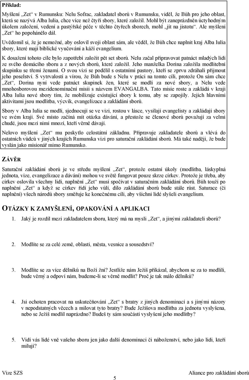 Uvědomil si, že je nemožné, aby oslovil svoji oblast sám, ale věděl, že Bůh chce naplnit kraj Alba Iulia sbory, které mají biblické vyučování a káží evangelium.