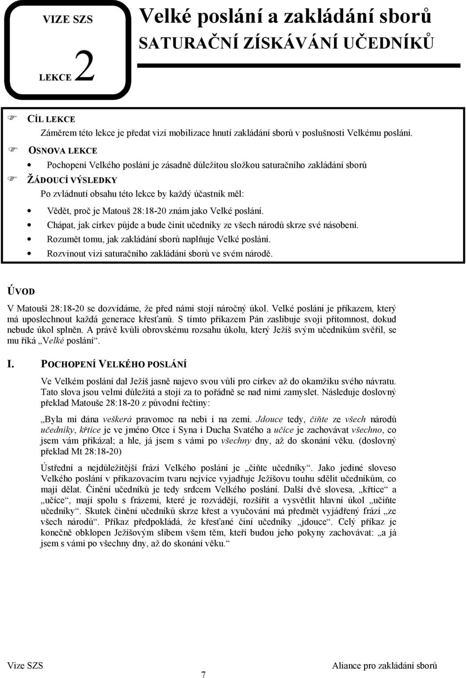 "žádoucí VÝSLEDKY ÚVOD Po zvládnutí obsahu této lekce by každý účastník měl: Vědět, proč je Matouš 28:18-20 znám jako Velké poslání.
