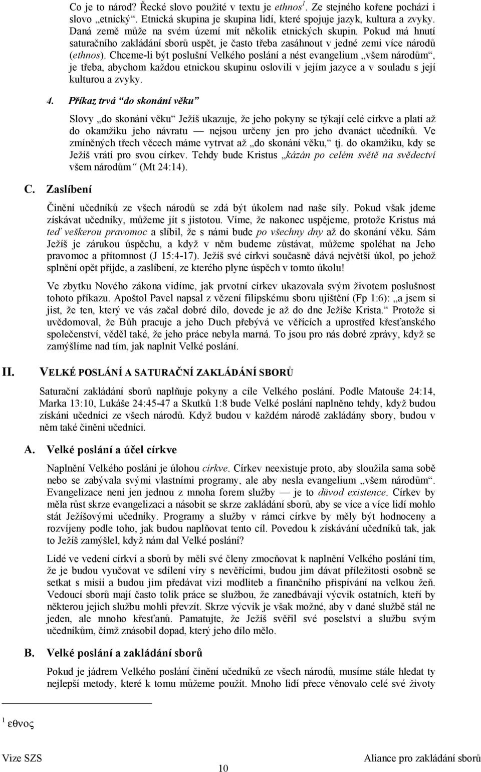 Chceme-li být poslušní Velkého poslání a nést evangelium všem národům, je třeba, abychom každou etnickou skupinu oslovili v jejím jazyce a v souladu s její kulturou a zvyky. 4.