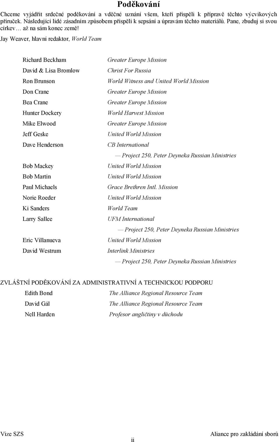 Jay Weaver, hlavní redaktor, World Team Richard Beckham David & Lisa Bromlow Ron Brunson Don Crane Bea Crane Hunter Dockery Mike Elwood Jeff Geske Dave Henderson Greater Europe Mission Christ For