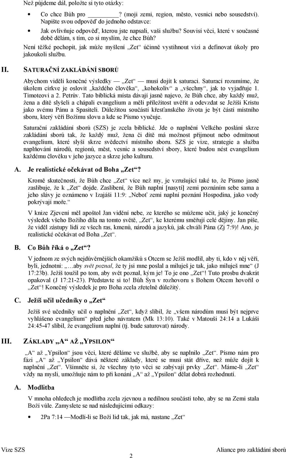 Není těžké pochopit, jak může myšlení Zet účinně vystihnout vizi a definovat úkoly pro jakoukoli službu. II. SATURAČNÍ ZAKLÁDÁNÍ SBORŮ Abychom viděli konečné výsledky Zet musí dojít k saturaci.
