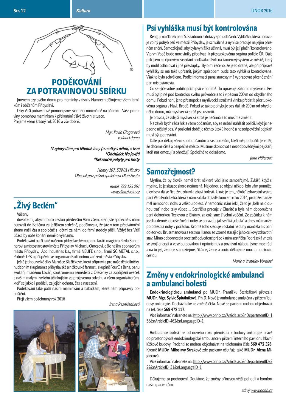 Pavla Glogarová vedoucí domu *Azylový dům pro těhotné ženy (a matky s dětmi) v tísni *Obchůdek Na jevišti *Rekreační pobyty pro hosty Hamry 107, 539 01 Hlinsko Obecně prospěšná společnost Dlaň životu
