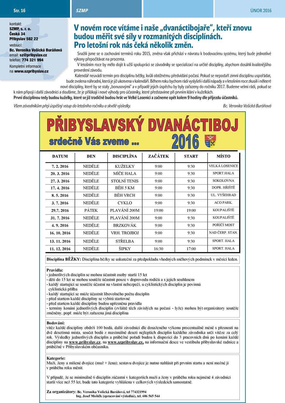 cz Snažili jsme se o zachování termínů roku 2015, změna však přichází v návratu k bodovacímu systému, který bude jednotlivé telefon: 774 321 994 výkony přepočítávat na procenta.