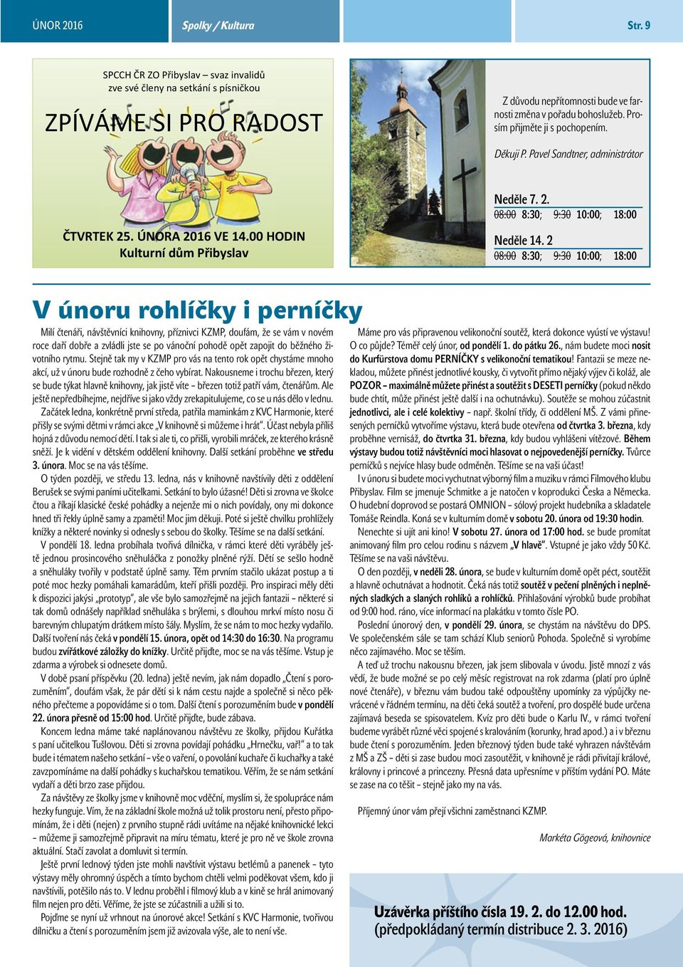 2 08:00 8:30; 9:30 10:00; 18:00 V únoru rohlíčky i perníčky Milí čtenáři, návštěvníci knihovny, příznivci KZMP, doufám, že se vám v novém roce daří dobře a zvládli jste se po vánoční pohodě opět