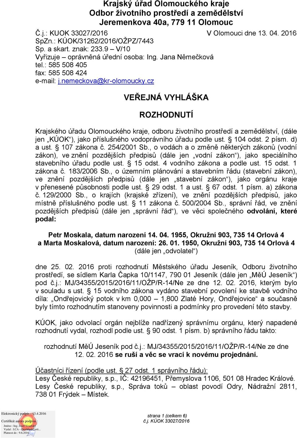 cz VEŘEJNÁ VYHLÁŠKA ROZHODNUTÍ Krajského úřadu Olomouckého kraje, odboru životního prostředí a zemědělství, (dále jen KÚOK ), jako příslušného vodoprávního úřadu podle ust. 104 odst. 2 písm. d) a ust.