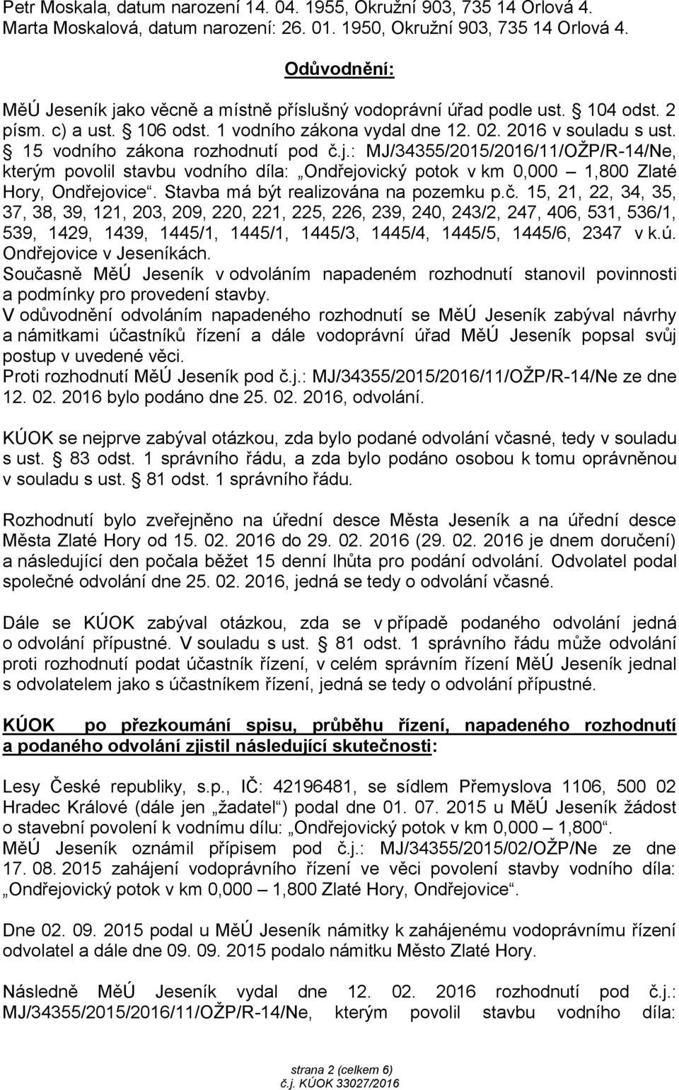 15 vodního zákona rozhodnutí pod č.j.: MJ/34355/2015/2016/11/OŽP/R-14/Ne, kterým povolil stavbu vodního díla: Ondřejovický potok v km 0,000 1,800 Zlaté Hory, Ondřejovice.