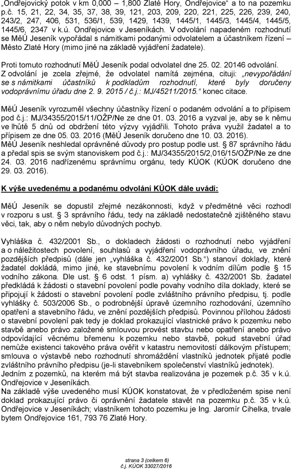 V odvolání napadeném rozhodnutí se MěÚ Jeseník vypořádal s námitkami podanými odvolatelem a účastníkem řízení Město Zlaté Hory (mimo jiné na základě vyjádření žadatele).