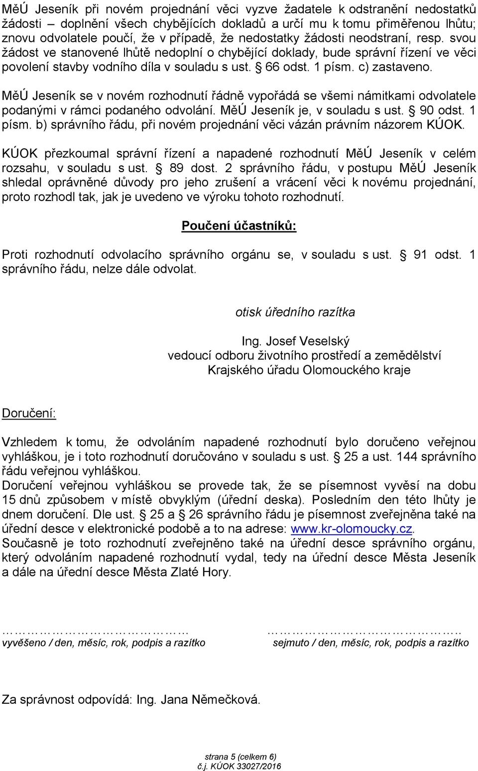 c) zastaveno. MěÚ Jeseník se v novém rozhodnutí řádně vypořádá se všemi námitkami odvolatele podanými v rámci podaného odvolání. MěÚ Jeseník je, v souladu s ust. 90 odst. 1 písm.