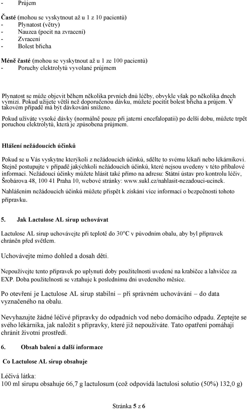 Pokud užijete větší než doporučenou dávku, můžete pocítit bolest břicha a průjem. V takovém případě má být dávkování sníženo.