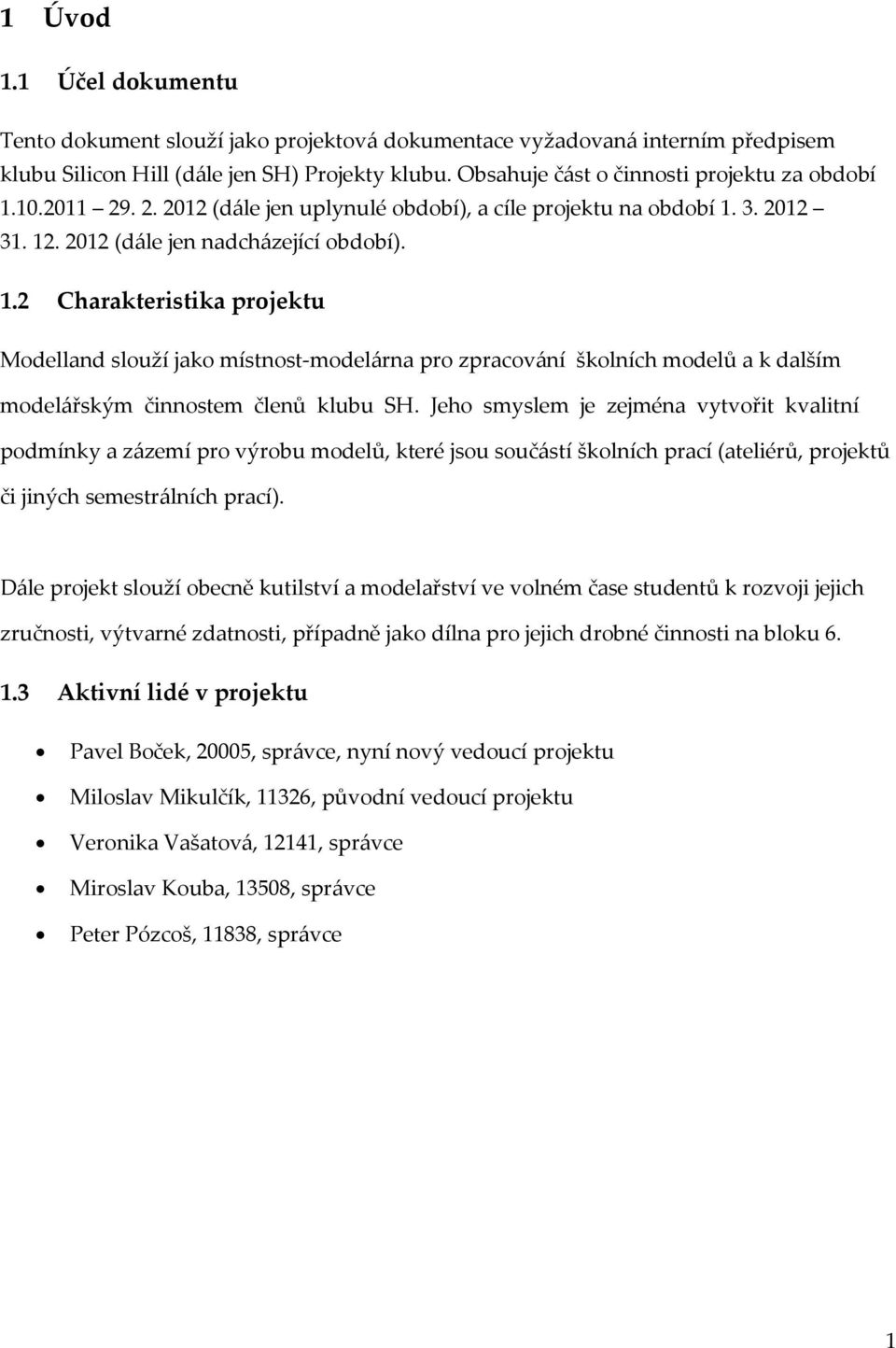 Jeho smyslem je zejména vytvořit kvalitní podmínky a zázemí pro výrobu modelů, které jsou součástí školních prací (ateliérů, projektů či jiných semestrálních prací).