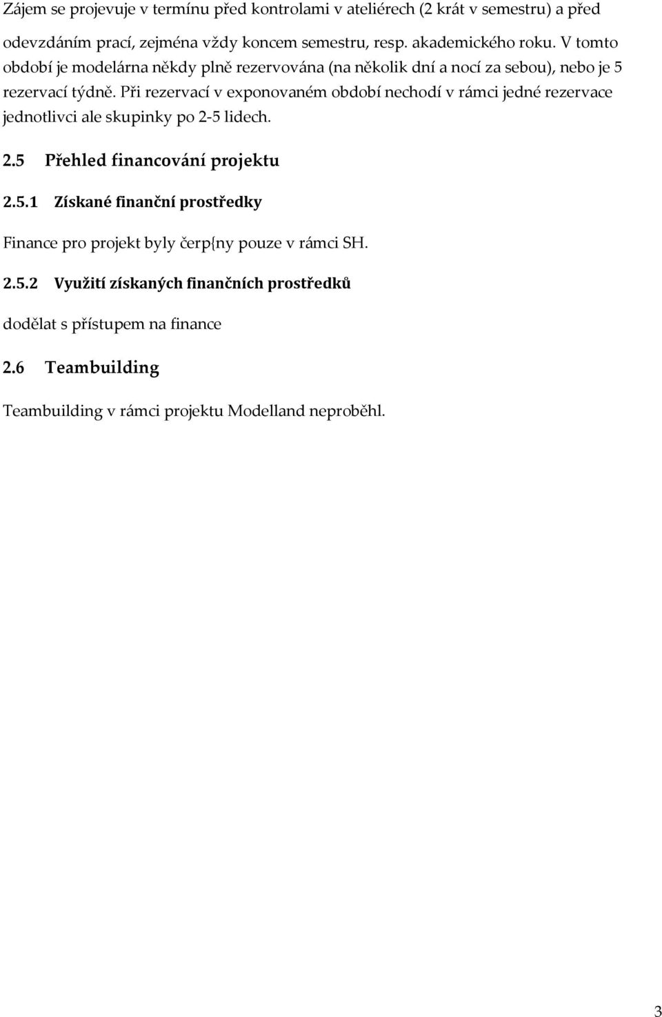 Při rezervací v exponovaném období nechodí v rámci jedné rezervace jednotlivci ale skupinky po 2-5 