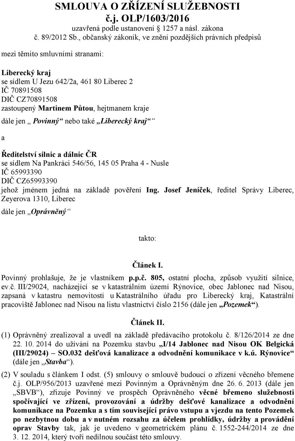 Půtou, hejtmanem kraje dále jen Povinný nebo také Liberecký kraj a Ředitelství silnic a dálnic ČR se sídlem Na Pankráci 546/56, 145 05 Praha 4 - Nusle IČ 65993390 DIČ CZ65993390 jehož jménem jedná na