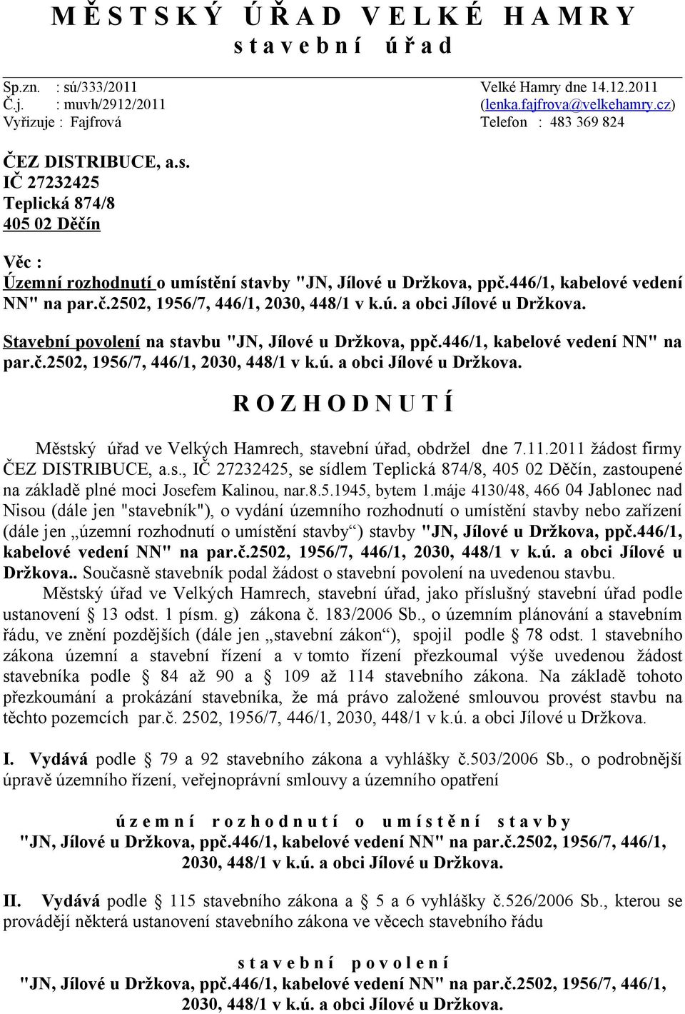 446/1, kabelové vedení NN" na par.č.2502, 1956/7, 446/1, 2030, 448/1 v k.ú. a obci Jílové u Držkova. Stavební povolení na stavbu "JN, Jílové u Držkova, ppč.446/1, kabelové vedení NN" na par.č.2502, 1956/7, 446/1, 2030, 448/1 v k.ú. a obci Jílové u Držkova. R O Z H O D N U T Í Městský úřad ve Velkých Hamrech, stavební úřad, obdržel dne 7.