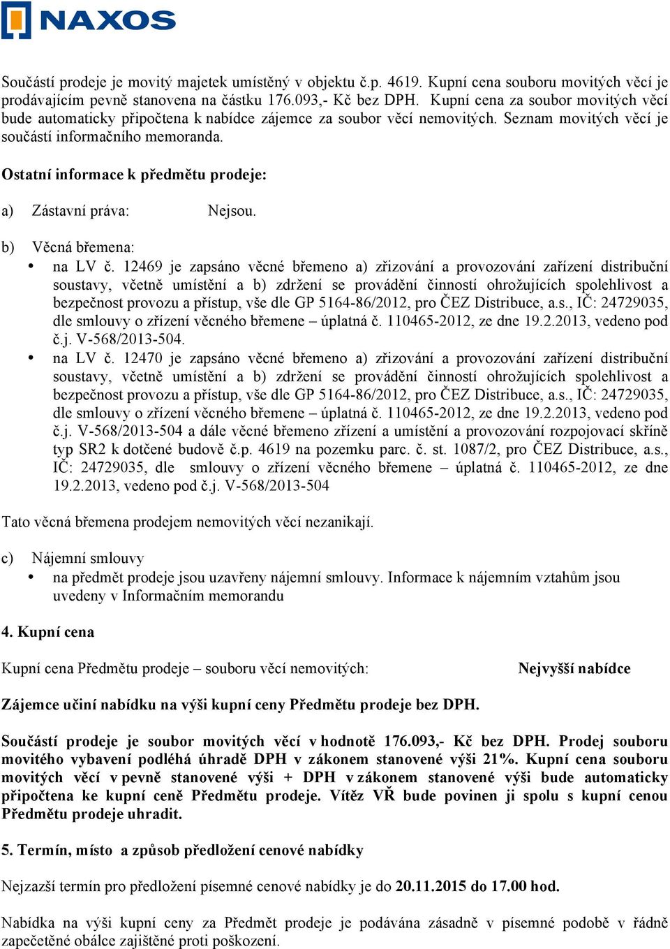Ostatní informace k předmětu prodeje: a) Zástavní práva: Nejsou. b) Věcná břemena: na LV č.