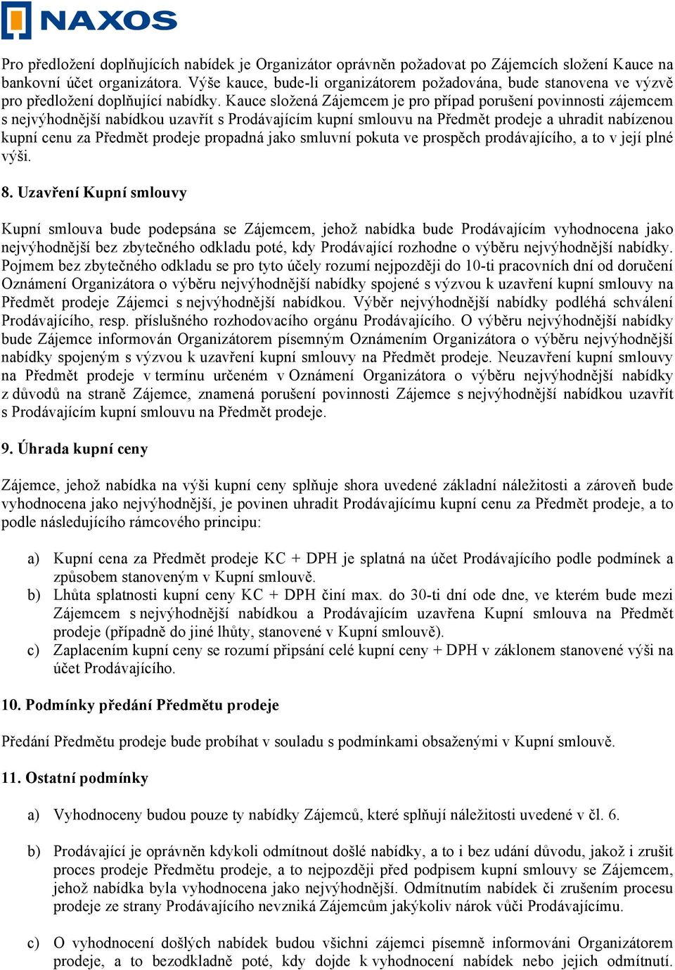 Kauce složená Zájemcem je pro případ porušení povinnosti zájemcem s nejvýhodnější nabídkou uzavřít s Prodávajícím kupní smlouvu na Předmět prodeje a uhradit nabízenou kupní cenu za Předmět prodeje