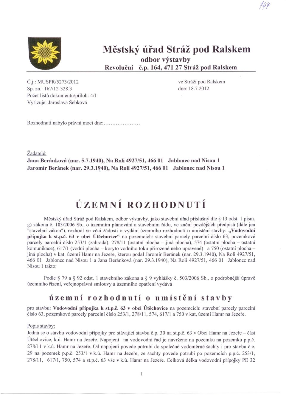 29.3.1940), a Roli 4927/51, 466 01 Jablonec nad Nisou 1 ", UZEMNI ROZHODNUTI Městský úřad Stráž pod Ralskem, odbor výstavby, jako stavební úřad příslušný dle 13 odst. I písmo g) zákona Č. 183/2006 Sb.
