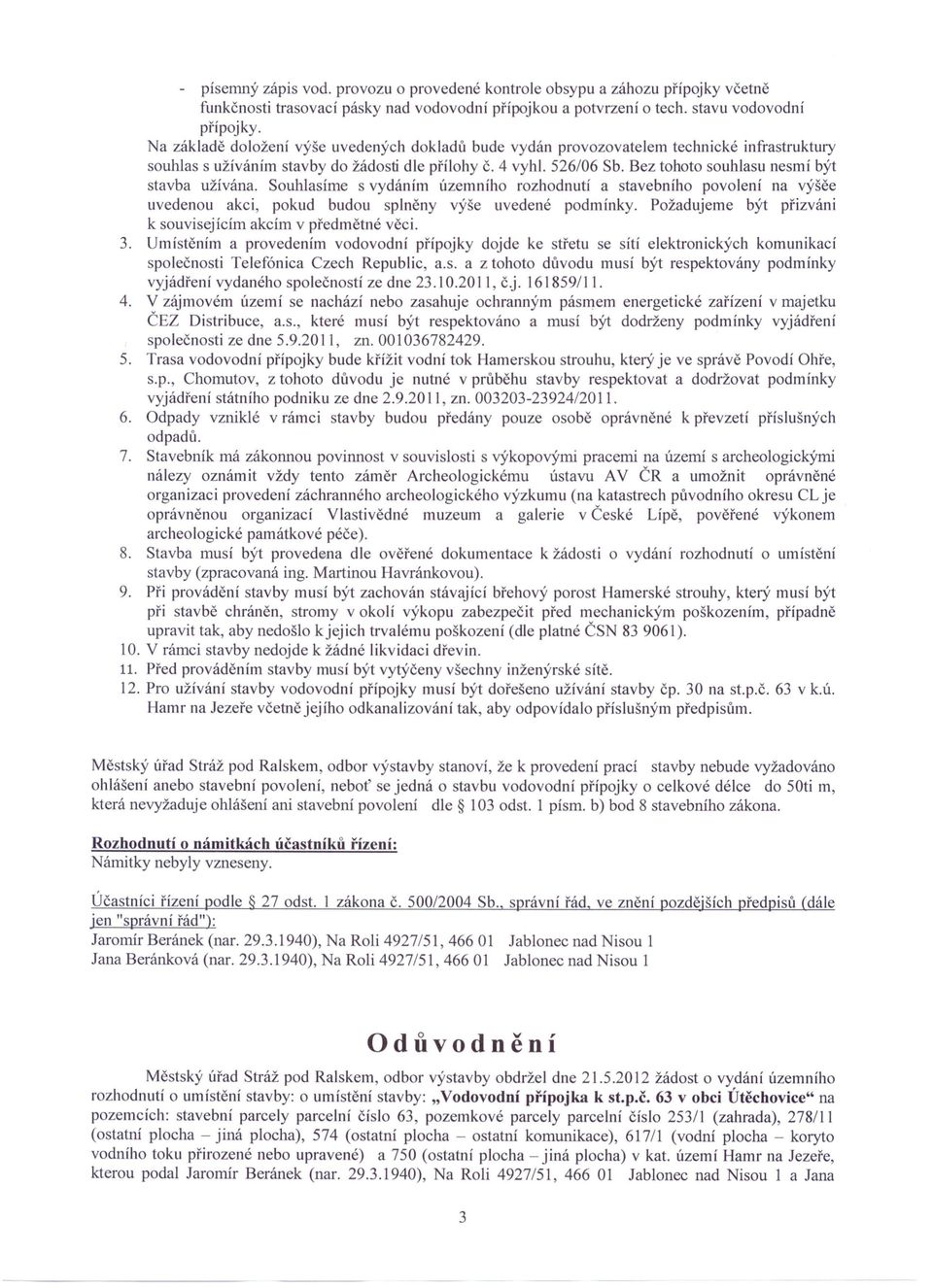 Bez tohoto souhlasu nesm í být stavba užívána. Souhlasíme s vydáním územního rozhodnutí a stavebního povolení na výšěe uvedenou akci, pokud budou splněny výše uvedené podmínky.