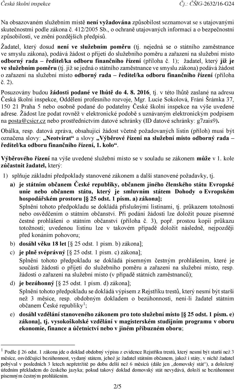 nejedná se o státního zaměstnance ve smyslu zákona), podává žádost o přijetí do služebního poměru a zařazení na služební místo odborný rada ředitel/ka odboru finančního řízení (příloha č.