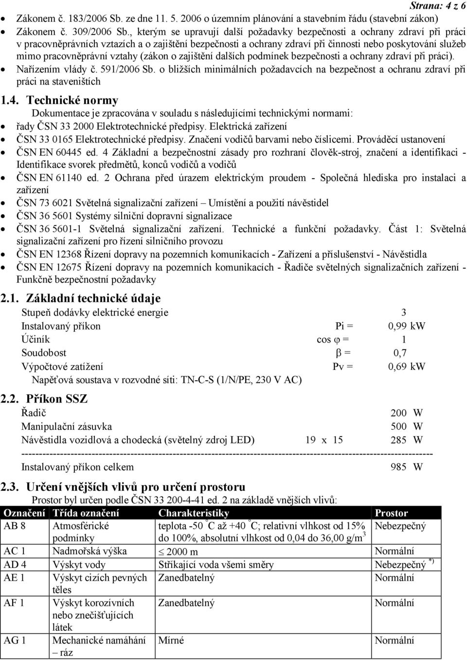 pracovněprávní vztahy (zákon o zajištění dalších podmínek bezpečnosti a ochrany zdraví při práci). Nařízením vlády č. 591/2006 Sb.