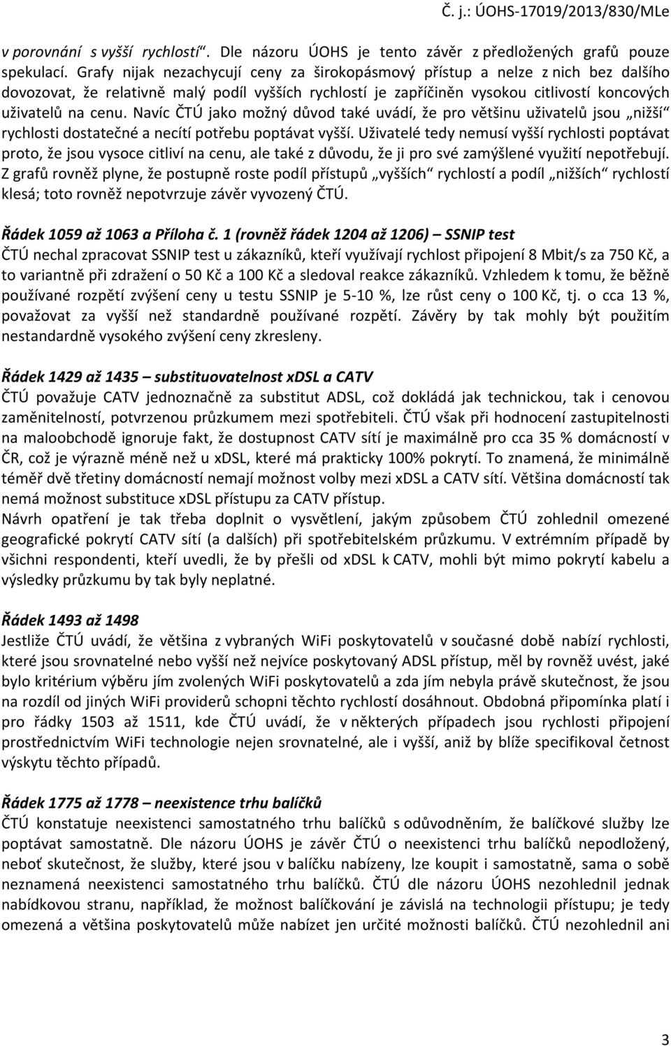 Navíc ČTÚ jako možný důvod také uvádí, že pro většinu uživatelů jsou nižší rychlosti dostatečné a necítí potřebu poptávat vyšší.