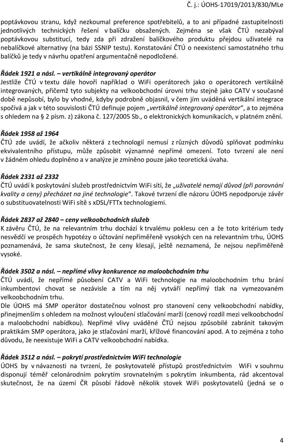 Konstatování ČTÚ o neexistenci samostatného trhu balíčků je tedy v návrhu opatření argumentačně nepodložené. Řádek 1921 a násl.