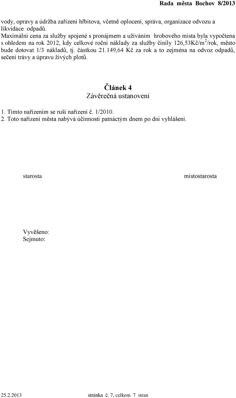 126,53Kč/m 2 /rok, město bude dotovat 1/3 nákladů, tj. částkou 21.149,64 Kč za rok a to zejména na odvoz odpadů, sečení trávy a úpravu živých plotů.