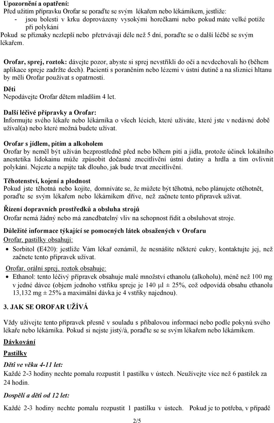 Orofar, sprej, roztok: dávejte pozor, abyste si sprej nevstříkli do očí a nevdechovali ho (během aplikace spreje zadržte dech).