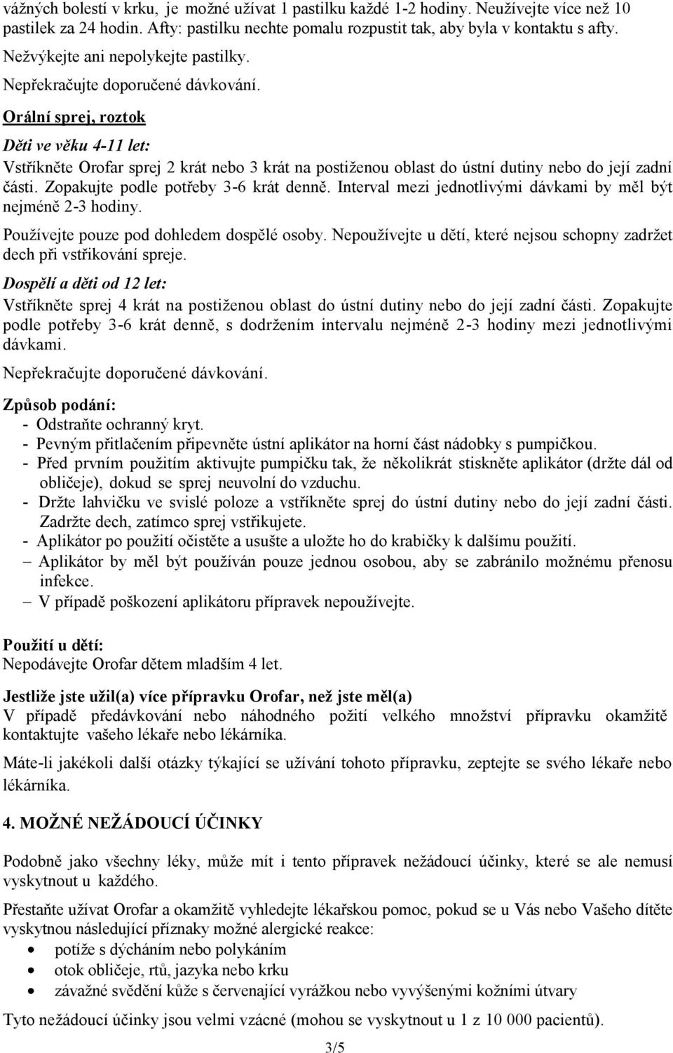 Orální sprej, roztok Děti ve věku 4-11 let: Vstříkněte Orofar sprej 2 krát nebo 3 krát na postiženou oblast do ústní dutiny nebo do její zadní části. Zopakujte podle potřeby 3-6 krát denně.