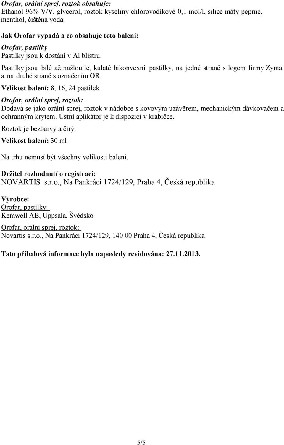 Pastilky jsou bílé až nažloutlé, kulaté bikonvexní pastilky, na jedné straně s logem firmy Zyma a na druhé straně s označením OR.