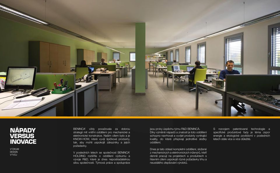 V posledních letech se společnost BENINCA' HOLDING rozšířila o oddělení výzkumu a vývoje R&D, které je dnes nepostradatelnou sílou společnosti.