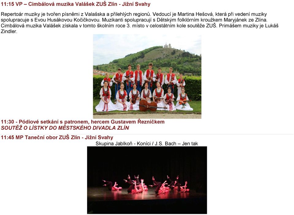 Muzikanti spolupracují s Dětským folklórním kroužkem Maryjánek ze Zlína. Cimbálová muzika Valášek získala v tomto školním roce 3.