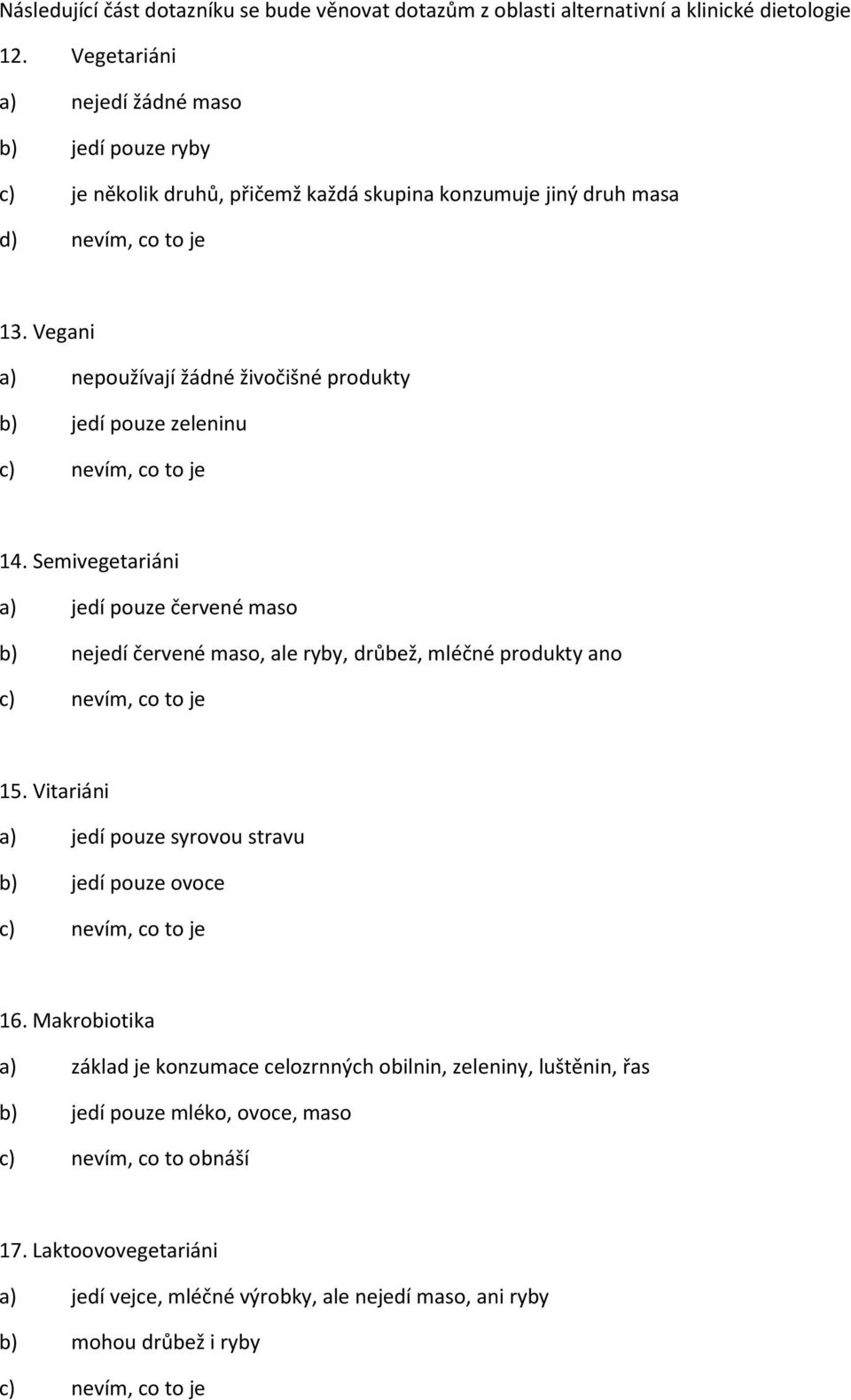 Vegani a) nepoužívají žádné živočišné produkty b) jedí pouze zeleninu 14. Semivegetariáni a) jedí pouze červené maso b) nejedí červené maso, ale ryby, drůbež, mléčné produkty ano 15.