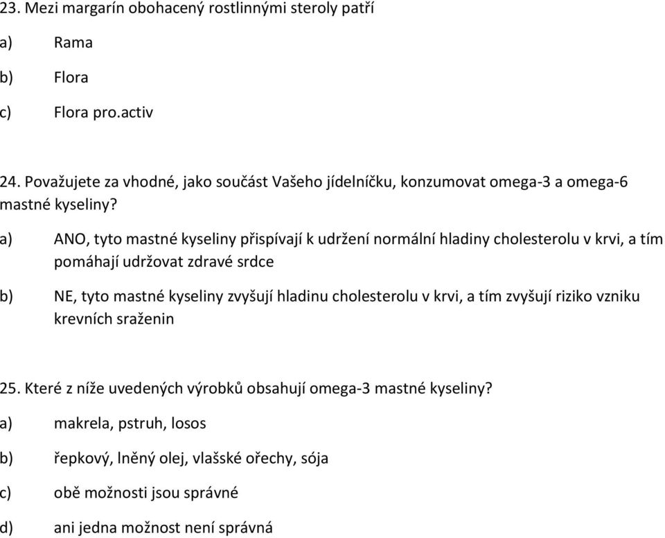 a) ANO, tyto mastné kyseliny přispívají k udržení normální hladiny cholesterolu v krvi, a tím pomáhají udržovat zdravé srdce b) NE, tyto mastné kyseliny