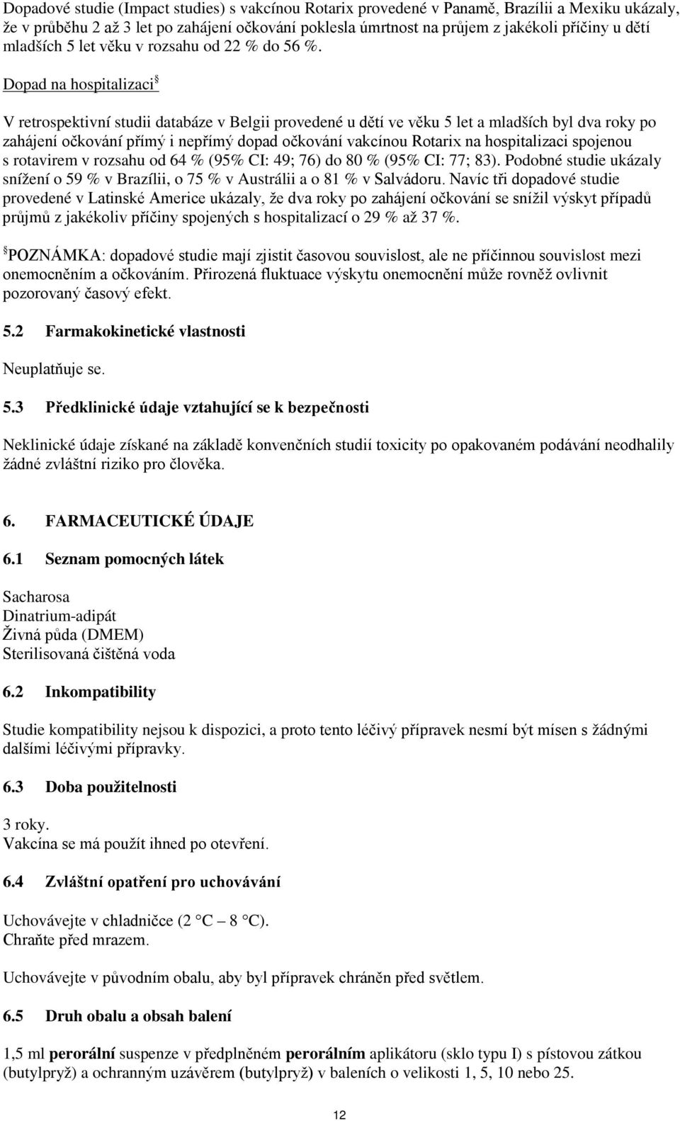 Dopad na hospitalizaci V retrospektivní studii databáze v Belgii provedené u dětí ve věku 5 let a mladších byl dva roky po zahájení očkování přímý i nepřímý dopad očkování vakcínou Rotarix na