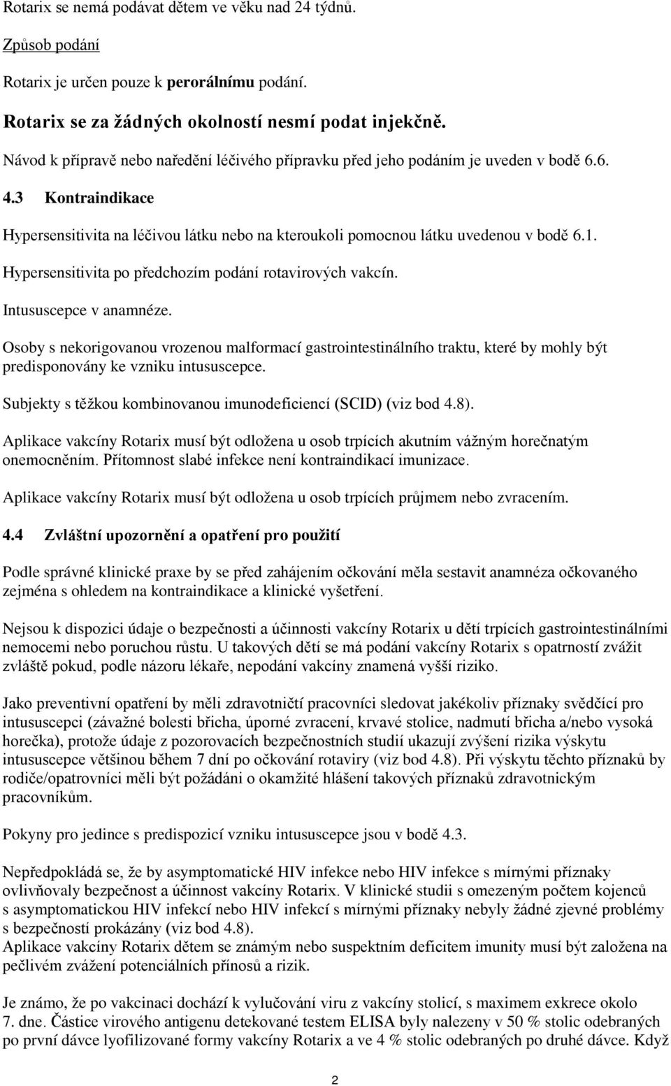 Hypersensitivita po předchozím podání rotavirových vakcín. Intususcepce v anamnéze.