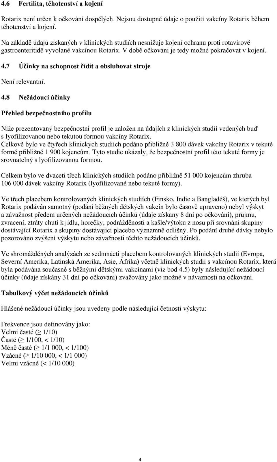 7 Účinky na schopnost řídit a obsluhovat stroje Není relevantní. 4.