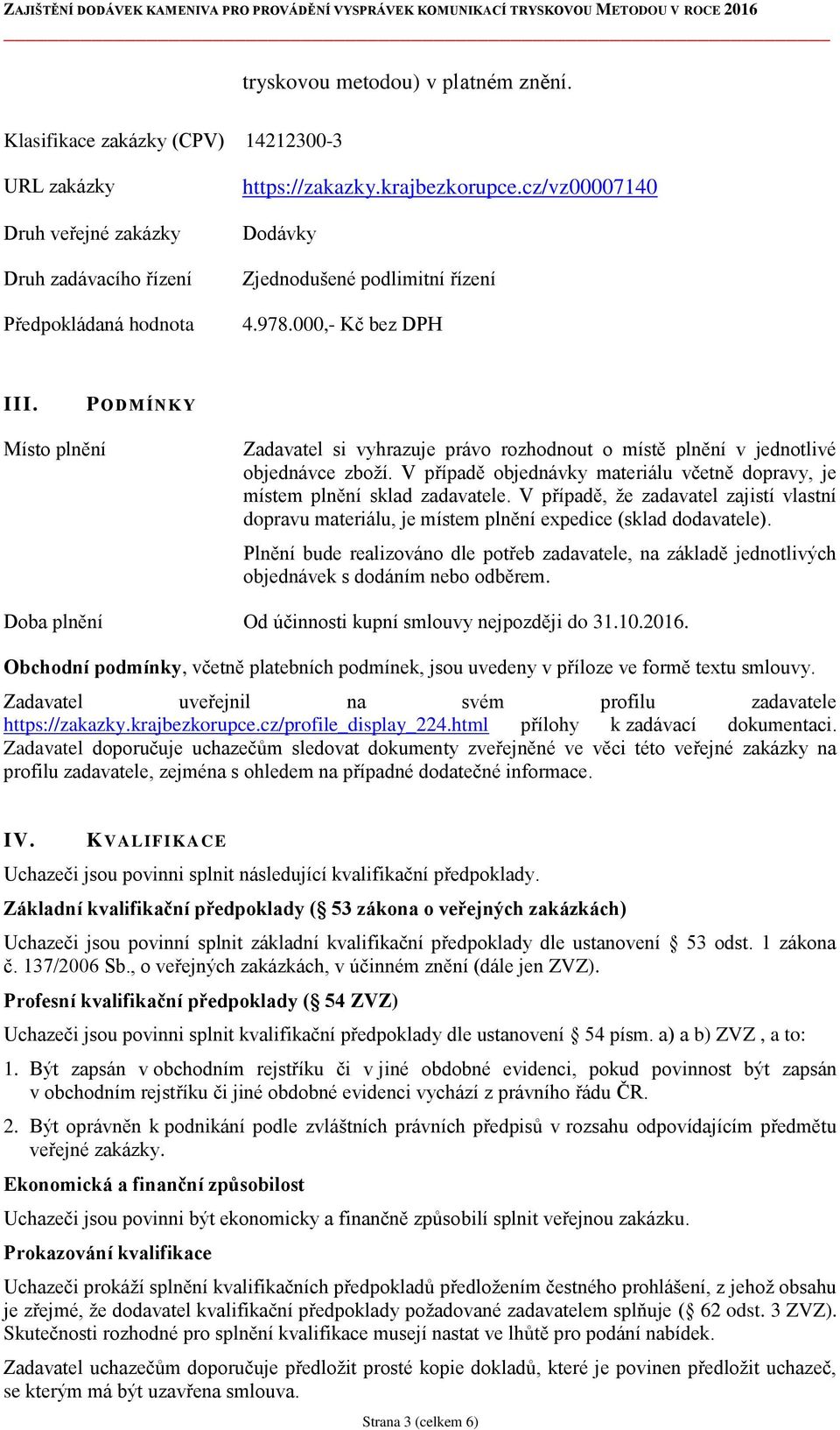 V případě objednávky materiálu včetně dopravy, je místem plnění sklad zadavatele. V případě, že zadavatel zajistí vlastní dopravu materiálu, je místem plnění expedice (sklad dodavatele).