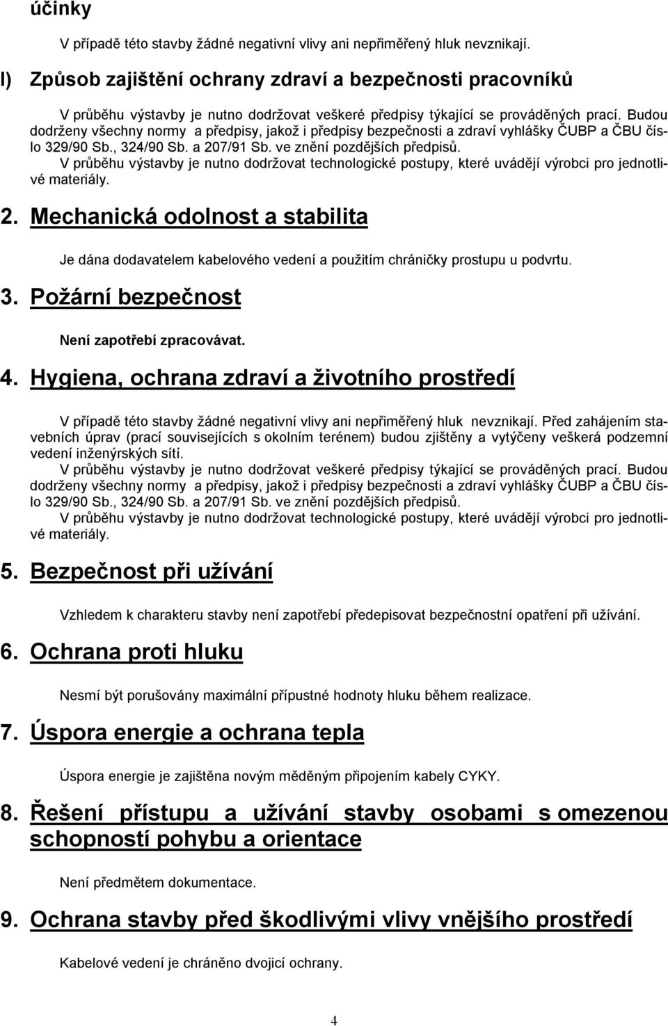 Budou dodrženy všechny normy a předpisy, jakož i předpisy bezpečnosti a zdraví vyhlášky ČUBP a ČBU číslo 329/90 Sb., 324/90 Sb. a 207/91 Sb. ve znění pozdějších předpisů.