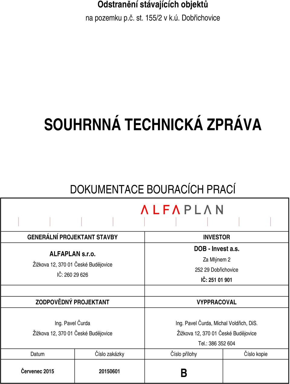 s. Za Mlýnem 2 252 29 Dobřichovice IČ: 251 01 901 ZODPOVĚDNÝ PROJEKTANT VYPPRACOVAL Ing.
