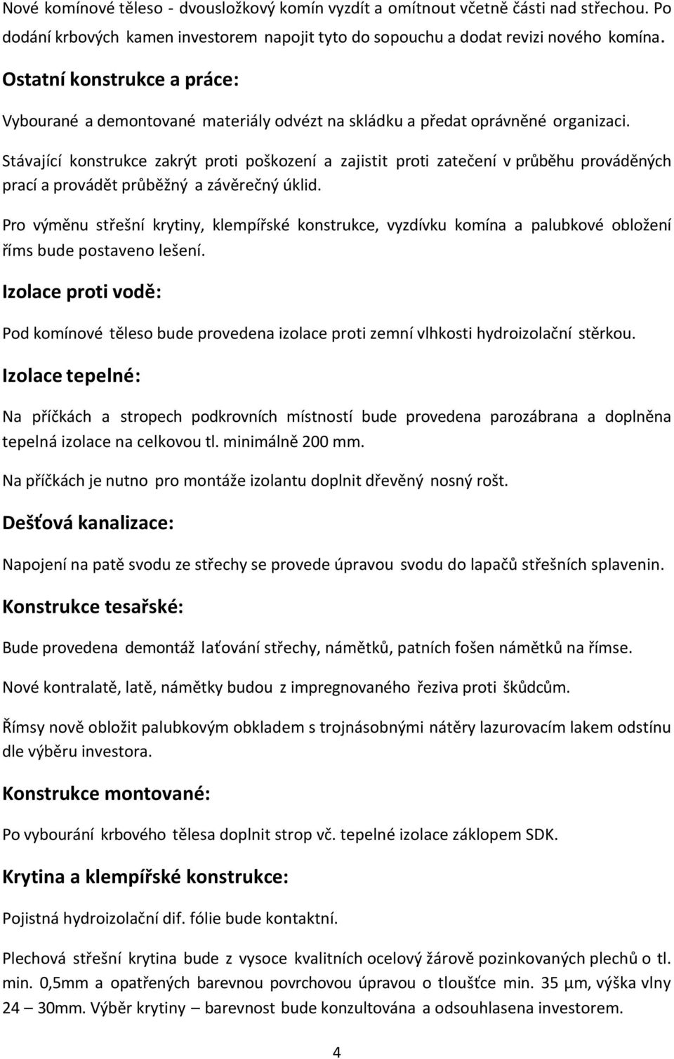 Stávající konstrukce zakrýt proti poškození a zajistit proti zatečení v průběhu prováděných prací a provádět průběžný a závěrečný úklid.